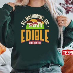 All Mushrooms Are Edible Some Only Once Funny Unisex Sweatshirt