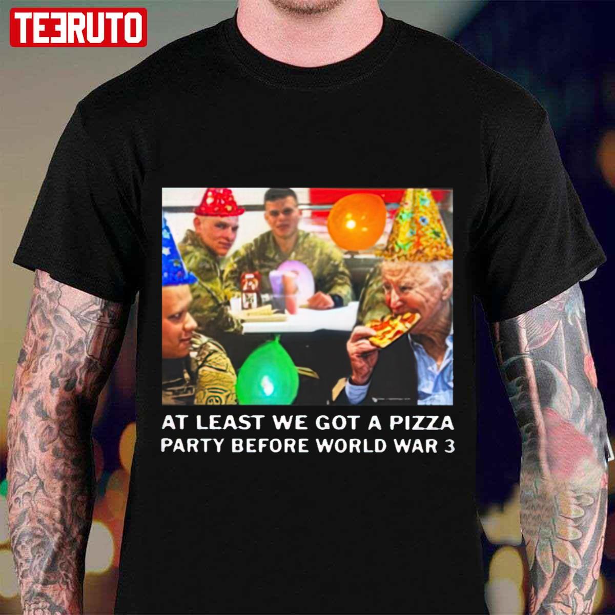 At Least We Got A Pizza Party Before World War 3 Unisex T-Shirt