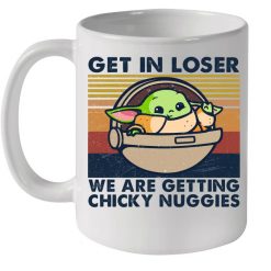 Baby Yoda Get In Loser We Are Getting Chicky Nuggies Vintage Premium Sublime Ceramic Coffee Mug White