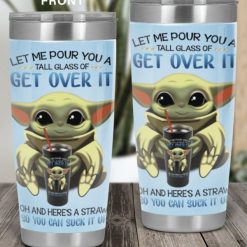 Baby Yoda Let Me Pour You A Tall Glass Of Get Over It Tumbler