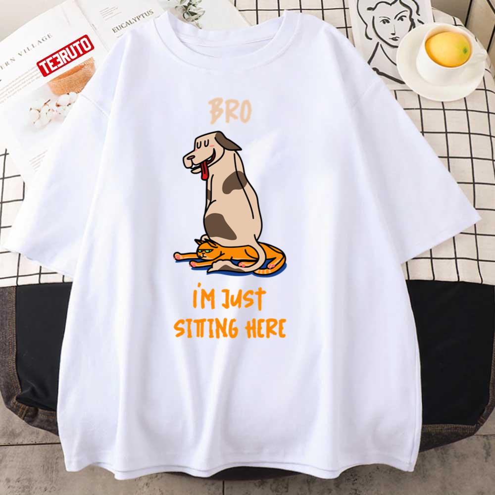 Bro I’m Just Sitting Here Funny Dog Sit On Cat Unisex T-Shirt