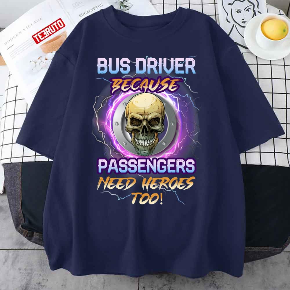 Bus Driver Because Passengers Need Heroes Too Skull Unisex T-Shirt