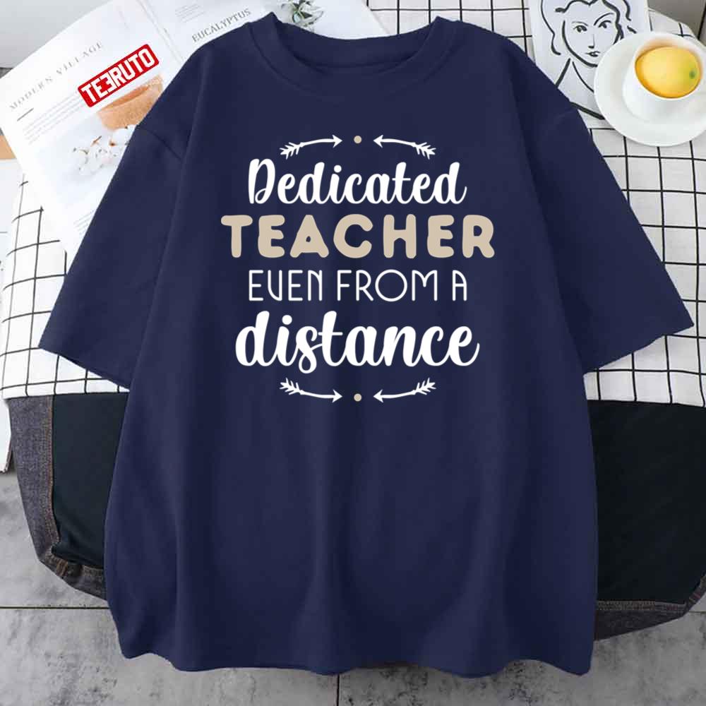 Dedicated Teacher Even From A Distance Funny Quarantine Quotes Unisex T-Shirt