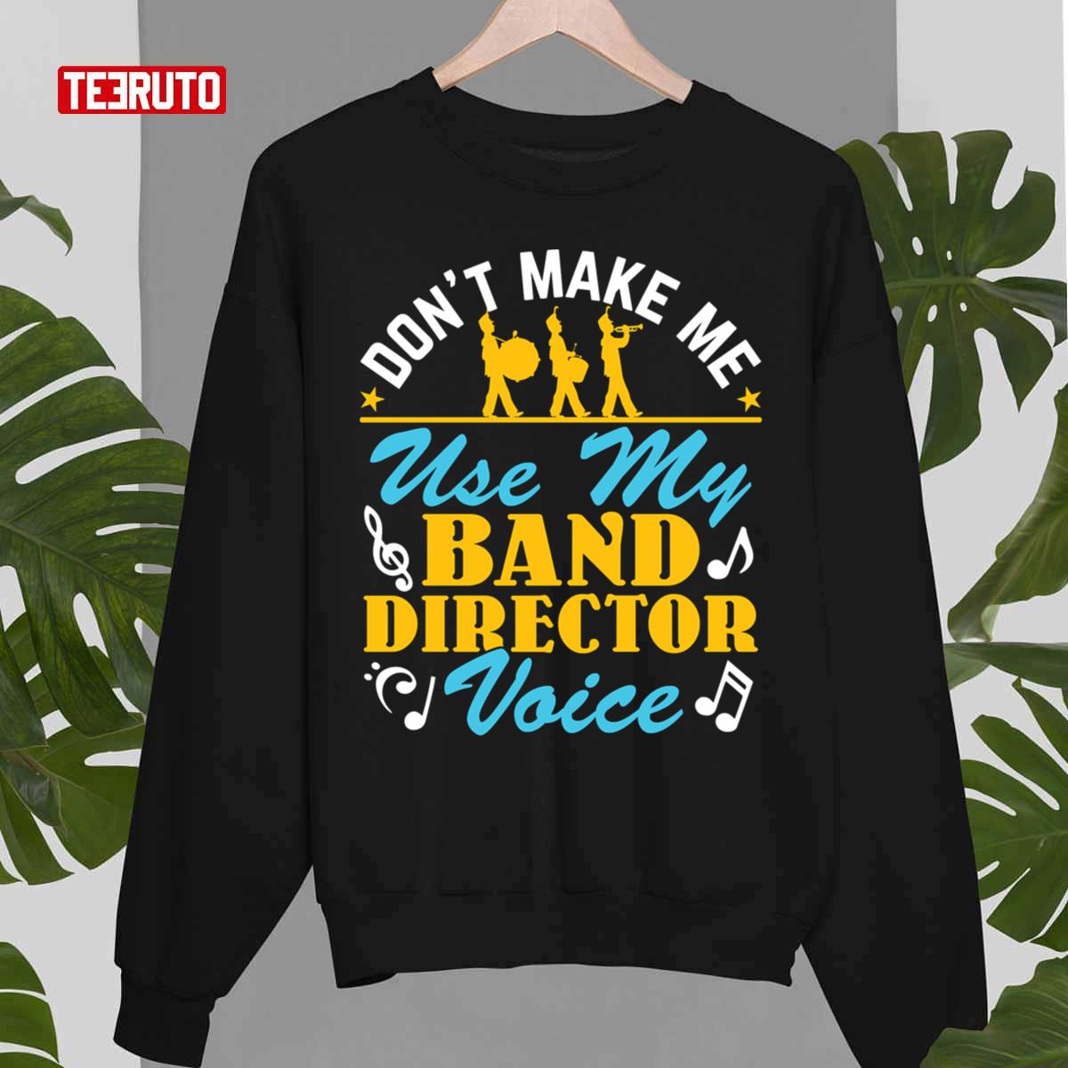Don’t Make Me Use My Band Director Voice Unisex T-Shirt