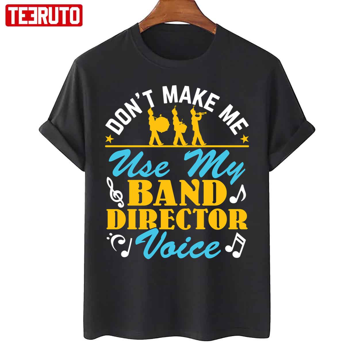 Don’t Make Me Use My Band Director Voice Unisex T-Shirt