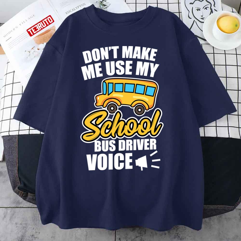Don’t Make Me Use My School Bus Driver Voice Unisex T-Shirt