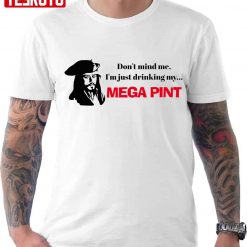 Don’t Mind Me I Am Just Drinking Mega Pint Johnny Depp Captain Jack Sparrow Unisex T-Shirt