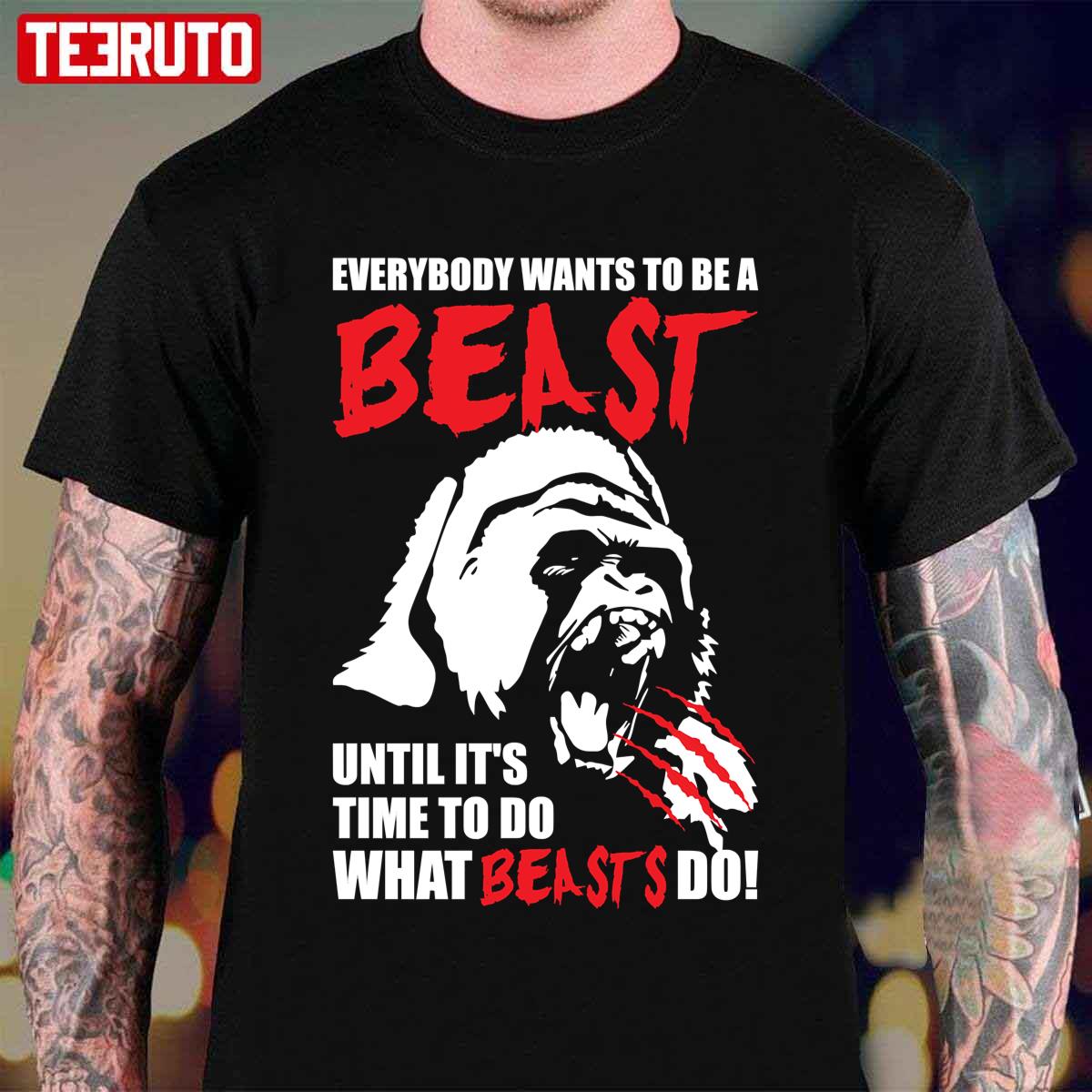 Everybody Wants To Be A Beast Gorilla Unisex T-Shirt