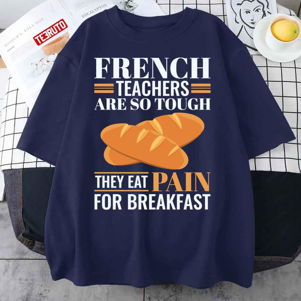 French Teachers Are So Tough They Eat Pain Funny Language Pun Unisex T-Shirt