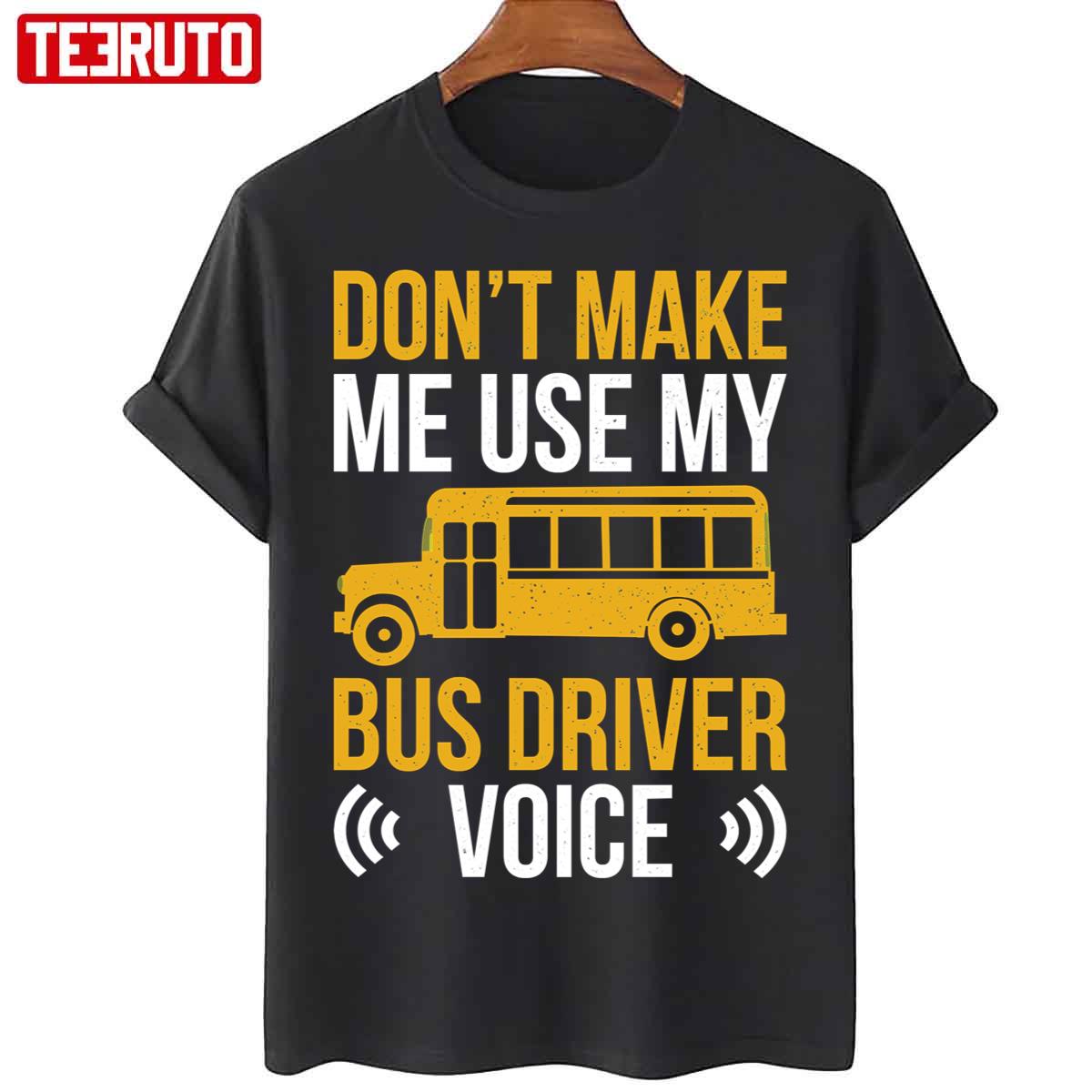 Humor Bus Driver Driving Quote Don’t Make Me Use Bus Driver Voice Unisex T-Shirt