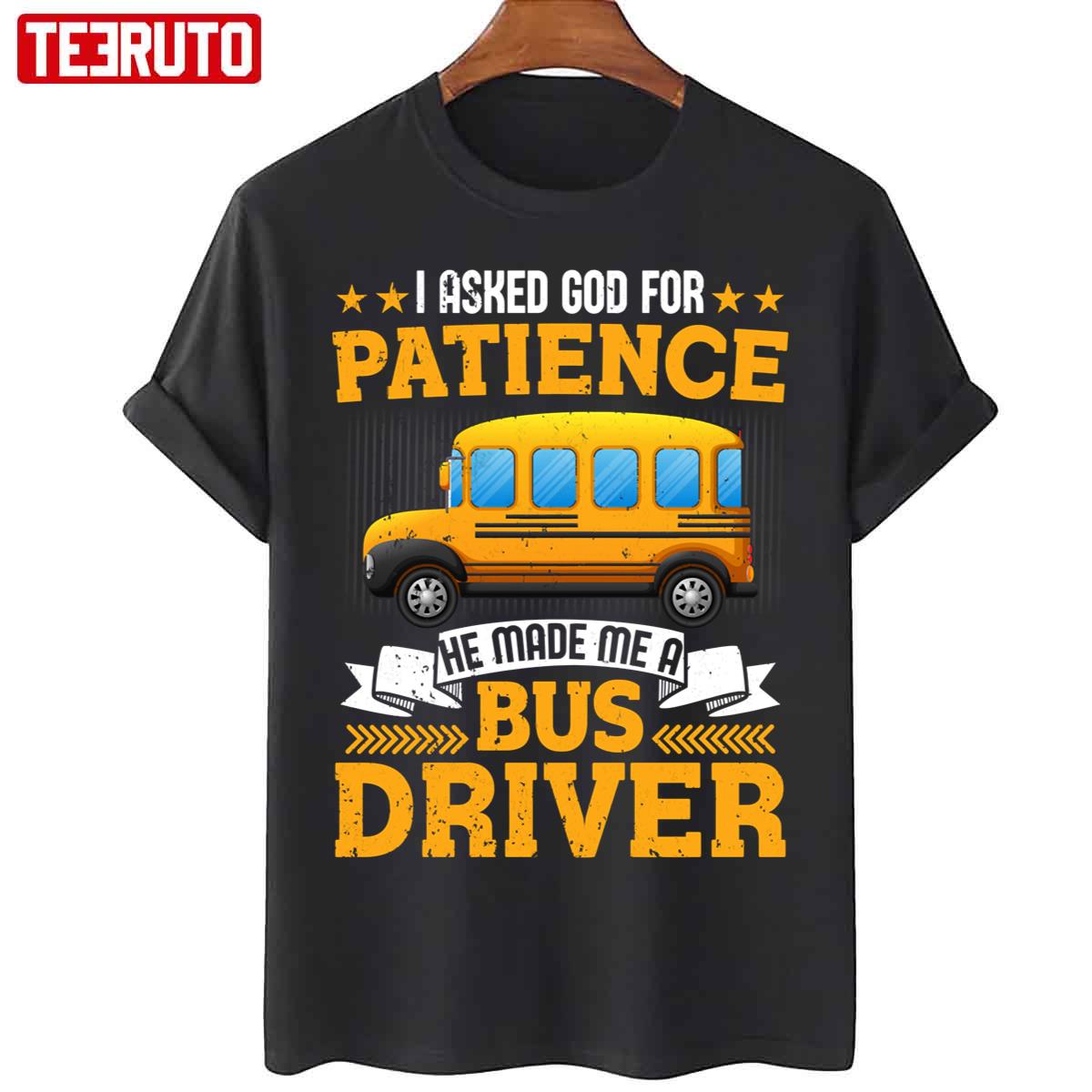 I Asked God For Patience He Made Me A School Bus Driver Unisex T-Shirt