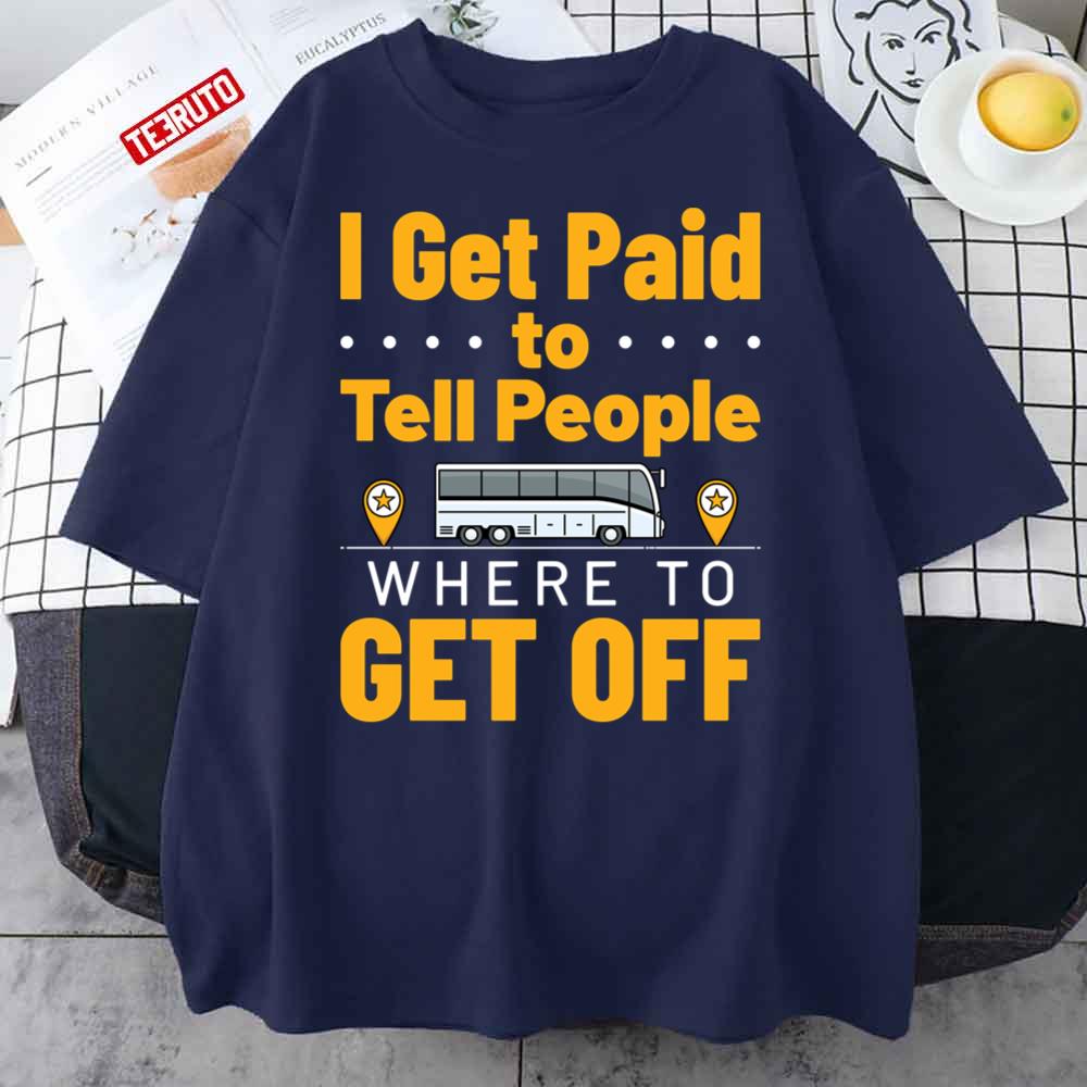 I Get Paid To Tell People Where To Get Off Funny Bus Driver Life Unisex T-Shirt