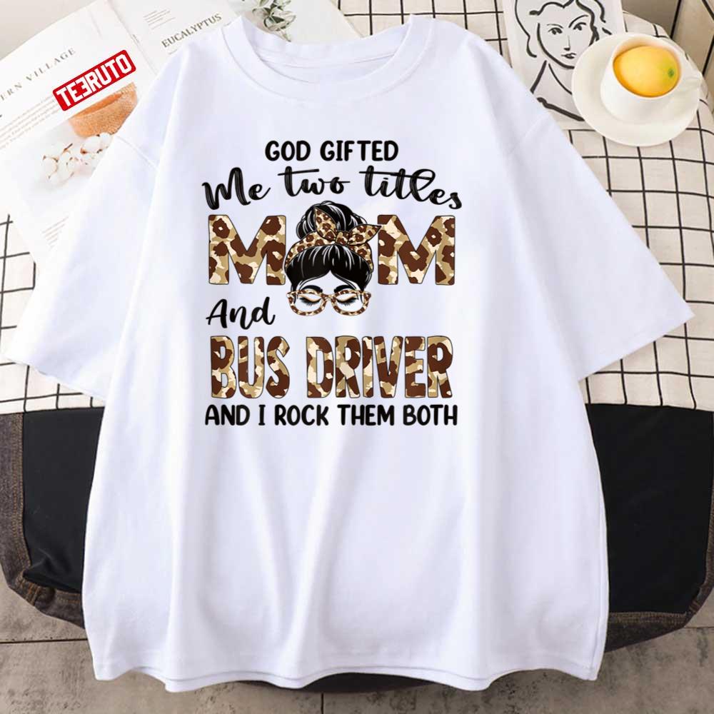 I Have Two Titles Mom And Bus Driver Mothers Day Leopard Unisex T-Shirt
