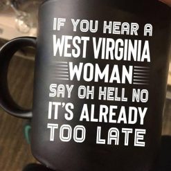 If You Hear A West Virginia Woman Say Oh Hell No It’s Already Too Late Premium Sublime Ceramic Coffee Mug Black