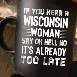 If You Hear A Wisconsin Woman Say Oh Hell No It’s Already Too Late Premium Sublime Ceramic Coffee Mug Black