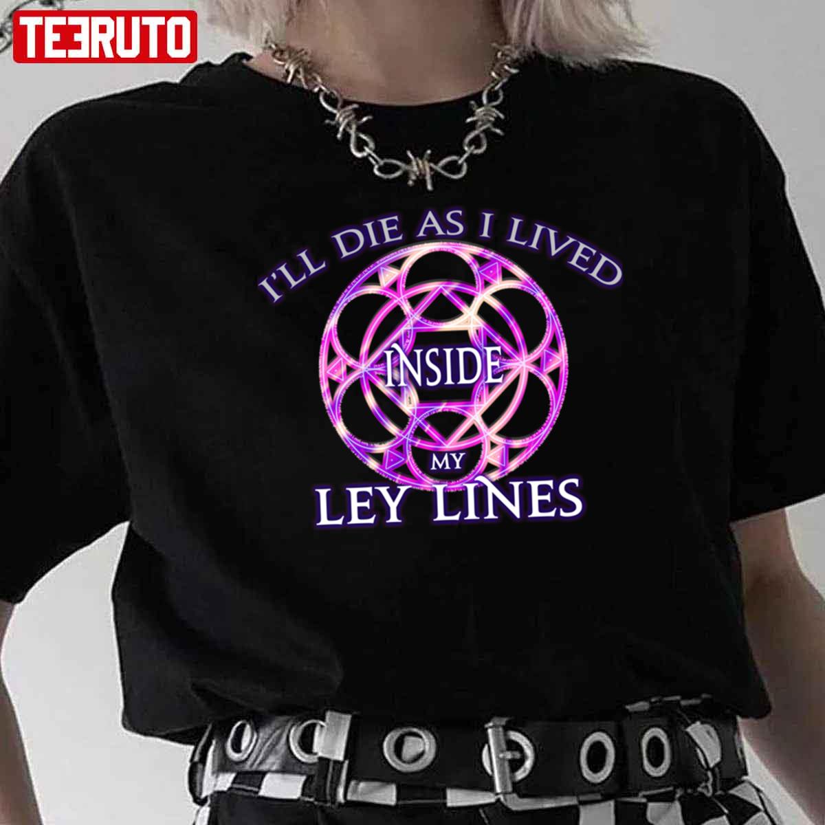 I’ll Die As I Live Inside My Ley Lines Unisex T-Shirt