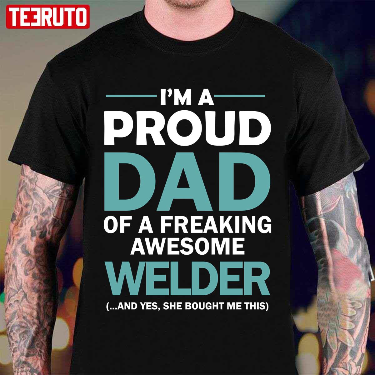 I’m A Proud Dad Of Freaking Awesome Welder Unisex T-Shirt