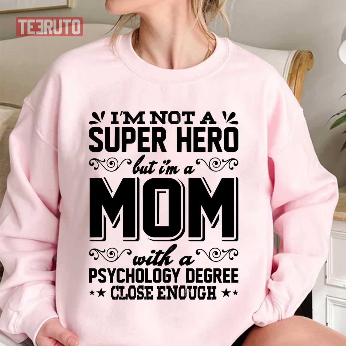 I’m Not A Super Hero But I’m A Mom With A Psychology Degree Close Enough Unisex Sweatshirt