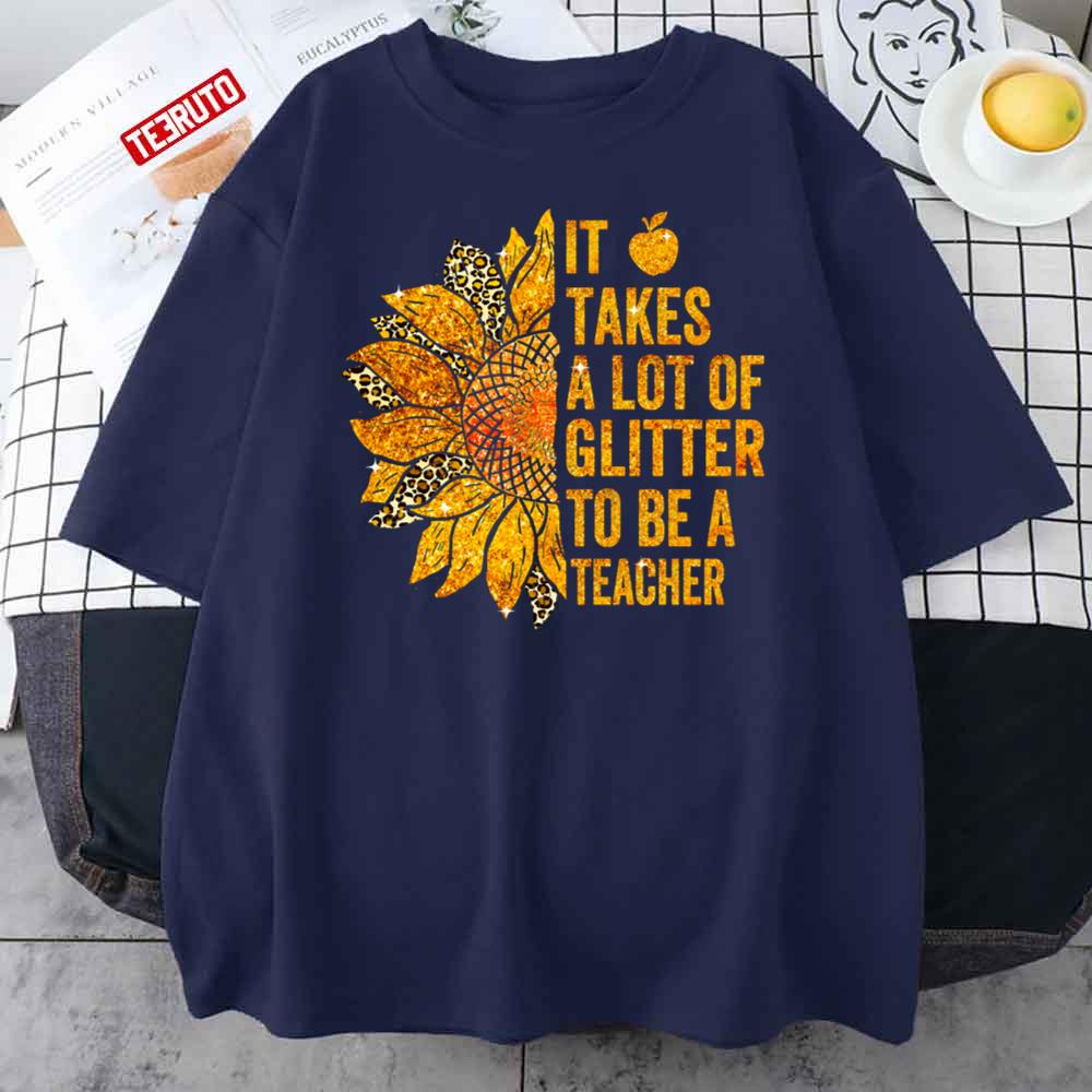 It Takes A Lot Of Glitter To Be A Teacher Colorful Leopard Sunflower Unisex T-Shirt