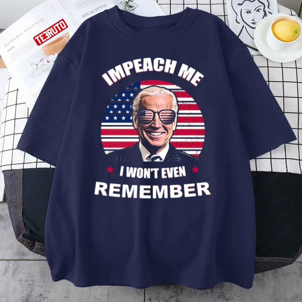 Joe Biden Impeach Me I Won’t Even Remember American Flag Unisex T-Shirt