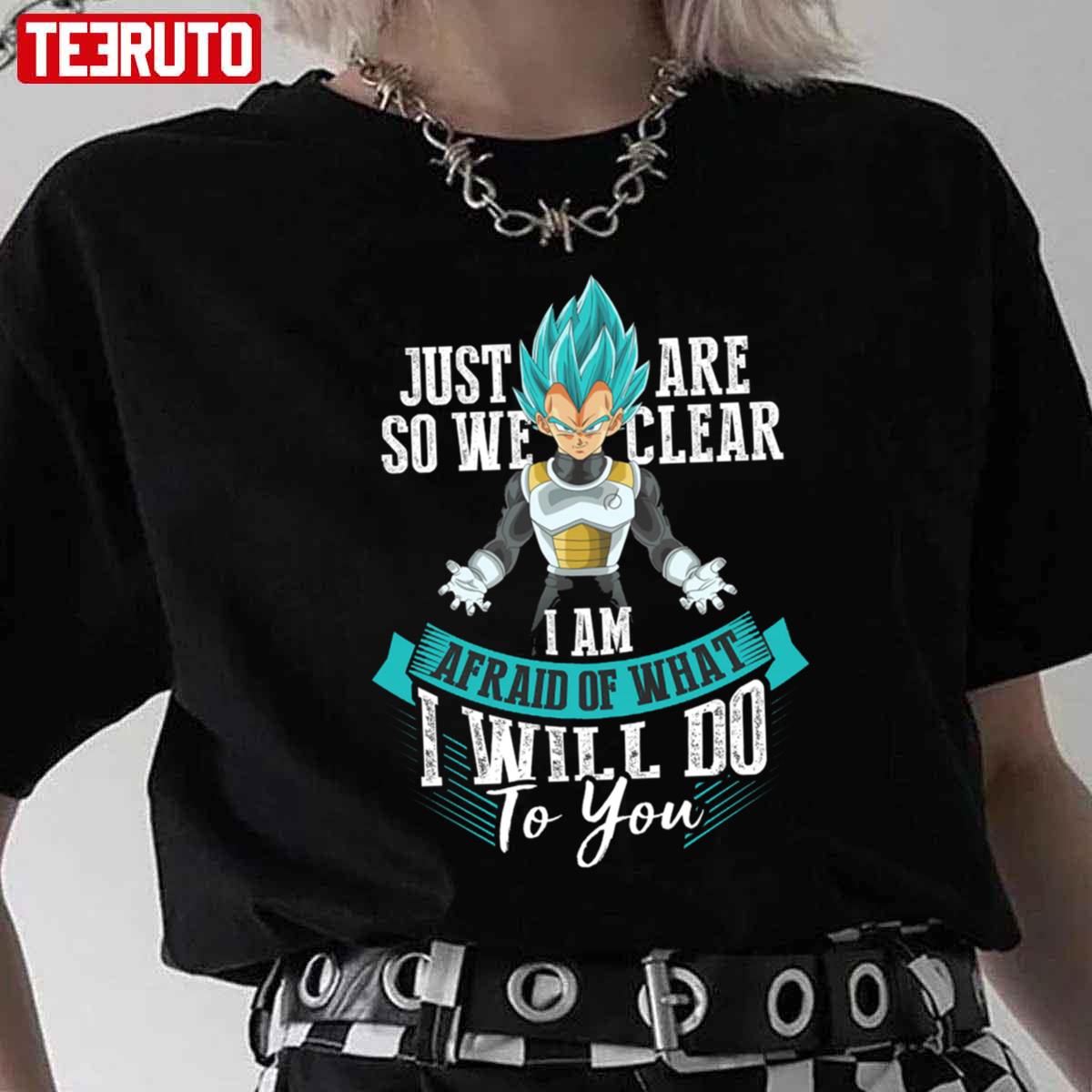 Just Are So We Clear I Am Afraid Of What I Will Do To You Dragon Ball Unisex T-Shirt