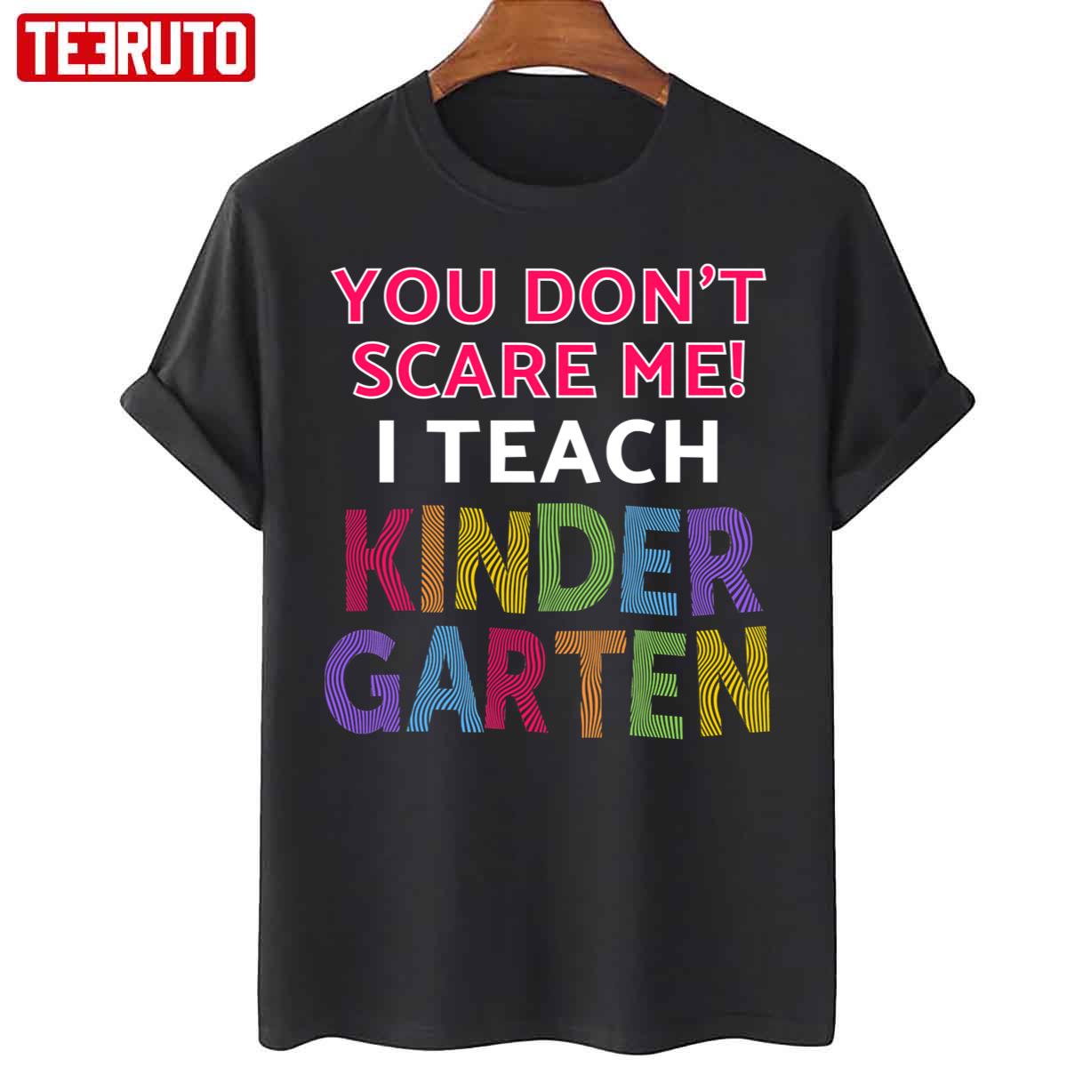 Kindergarten You Don’t Scare Me Pre K Teacher Appreciation Unisex T-Shirt