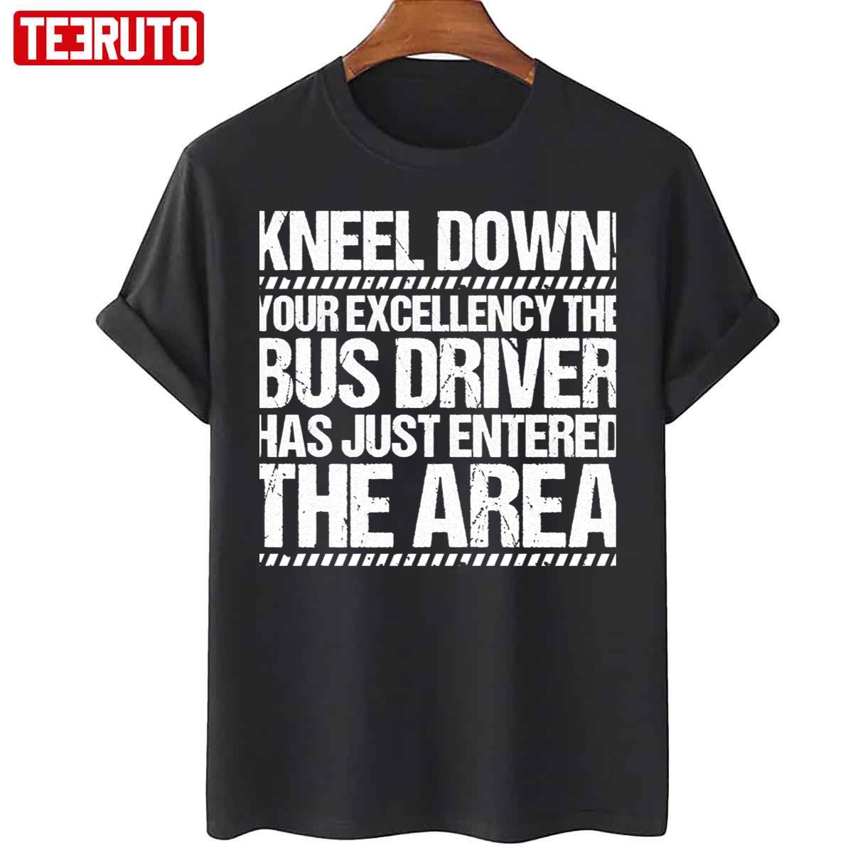 Kneel Down Your Excellency The Bus Driver Has Just Entered Funny Quote Unisex T-Shirt