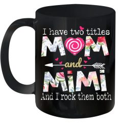 Mother’s Day I Have Two Titles Mom And Mimi And I Rock Them Both Premium Sublime Ceramic Coffee Mug Black