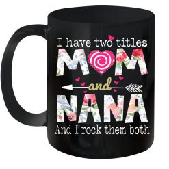 Mother’s Day I Have Two Titles Mom And Nana And I Rock Them Both Premium Sublime Ceramic Coffee Mug Black