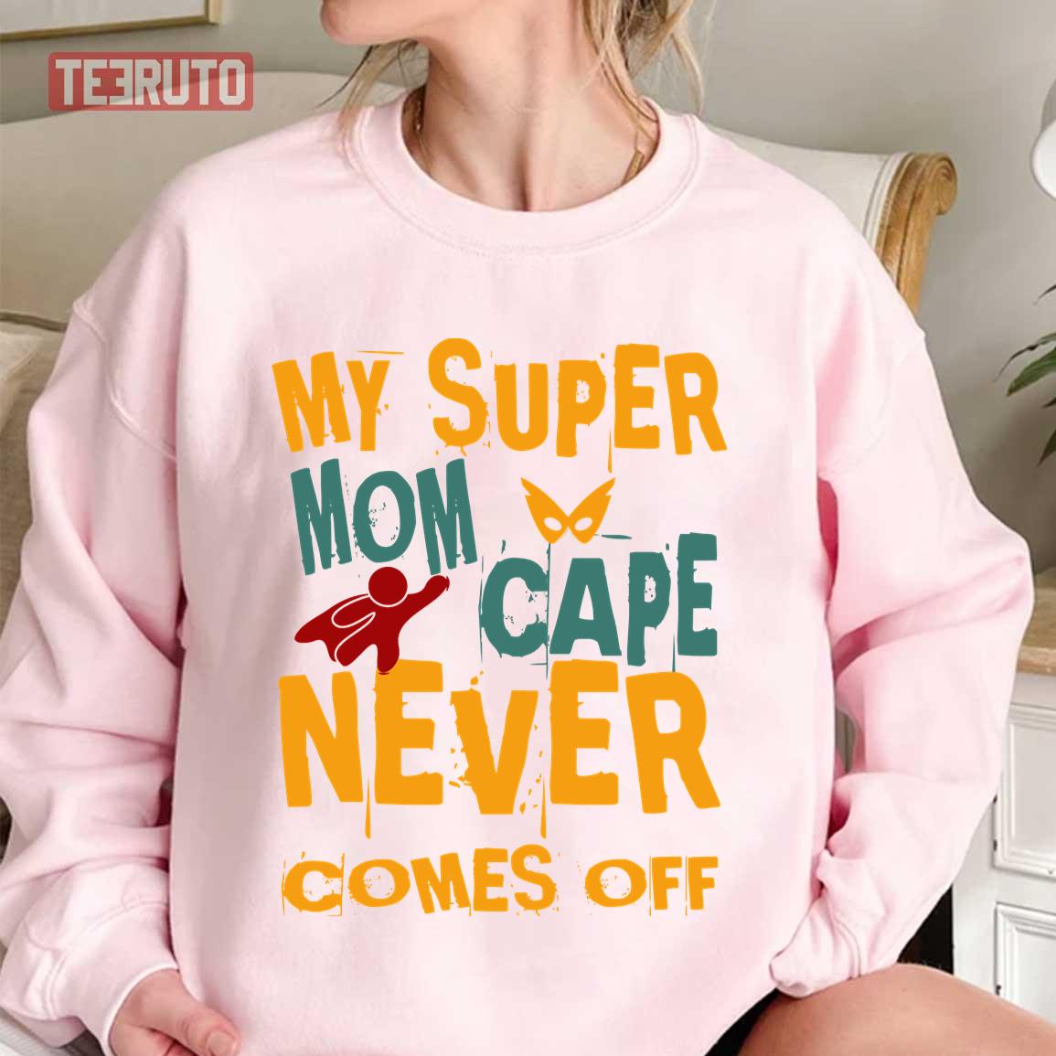 My Super Mom Cape Never Comes Off Unisex Sweatshirt