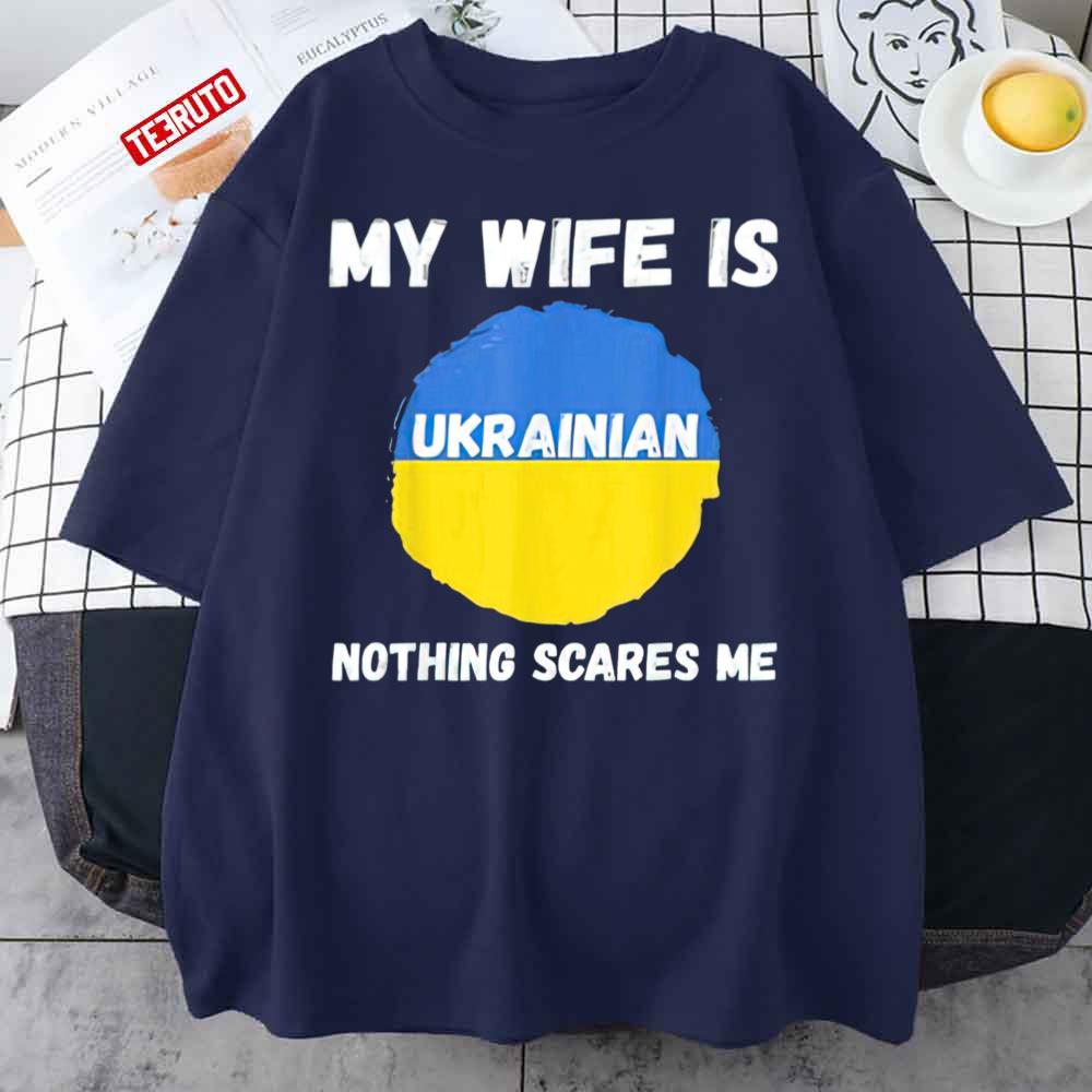 My Wife Is Ukrainian Nothing Scares Me Ukraine Proud Flag Unisex T-Shirt