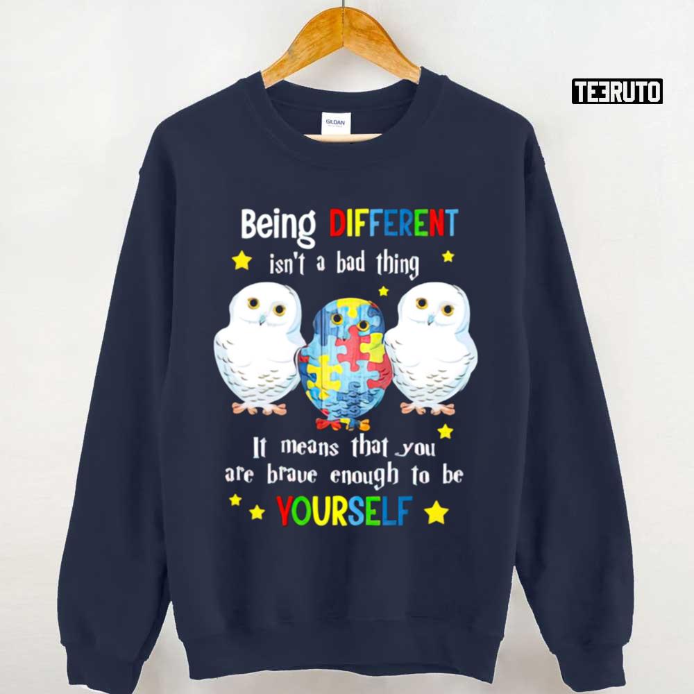 Owl Being Different Isn’t A Bad Thing It Means That You Are Brave Enough To Be Yourself Unisex T-Shirt