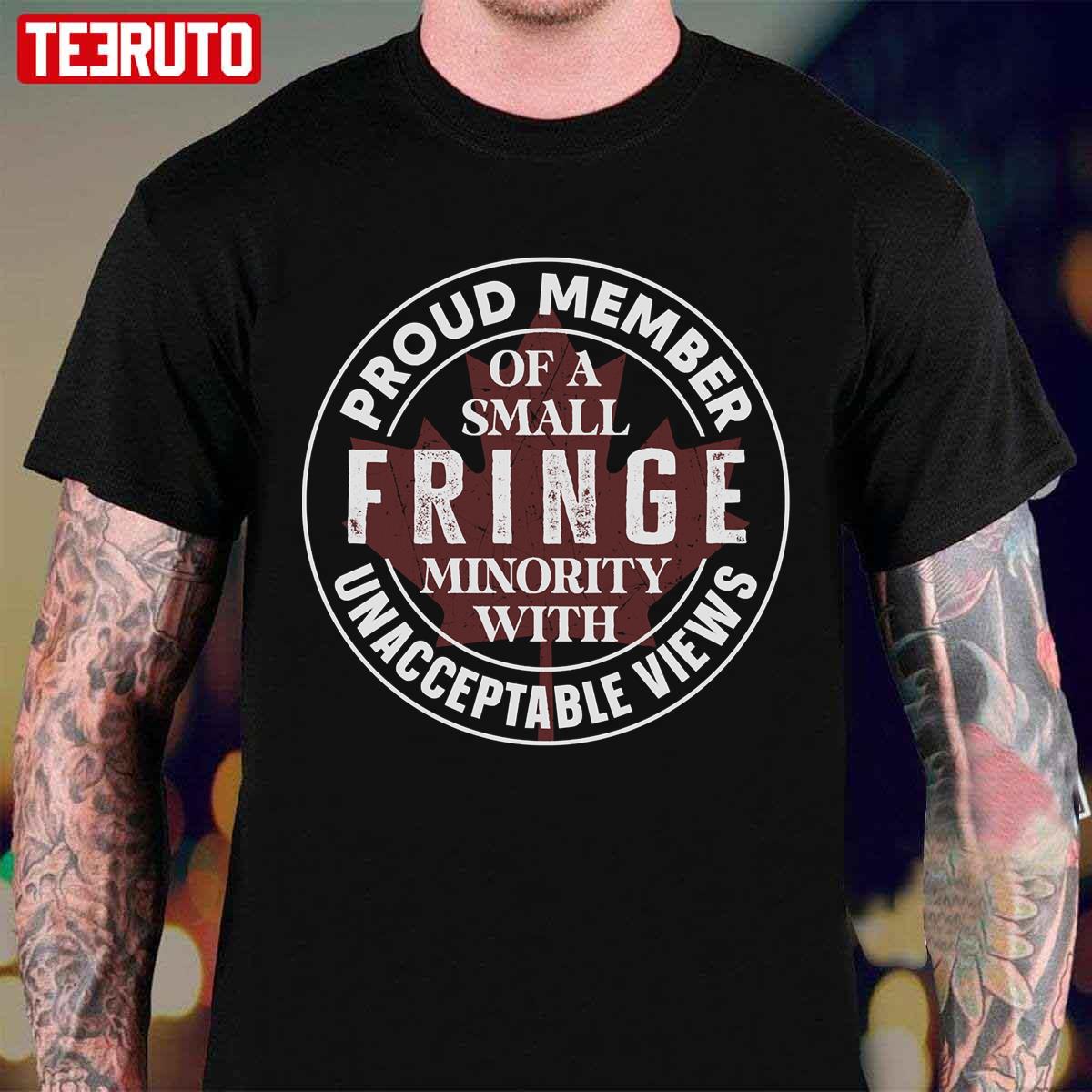 Proud Member Of A Small Fringe Minority With Unacceptable Views Unisex T-Shirt