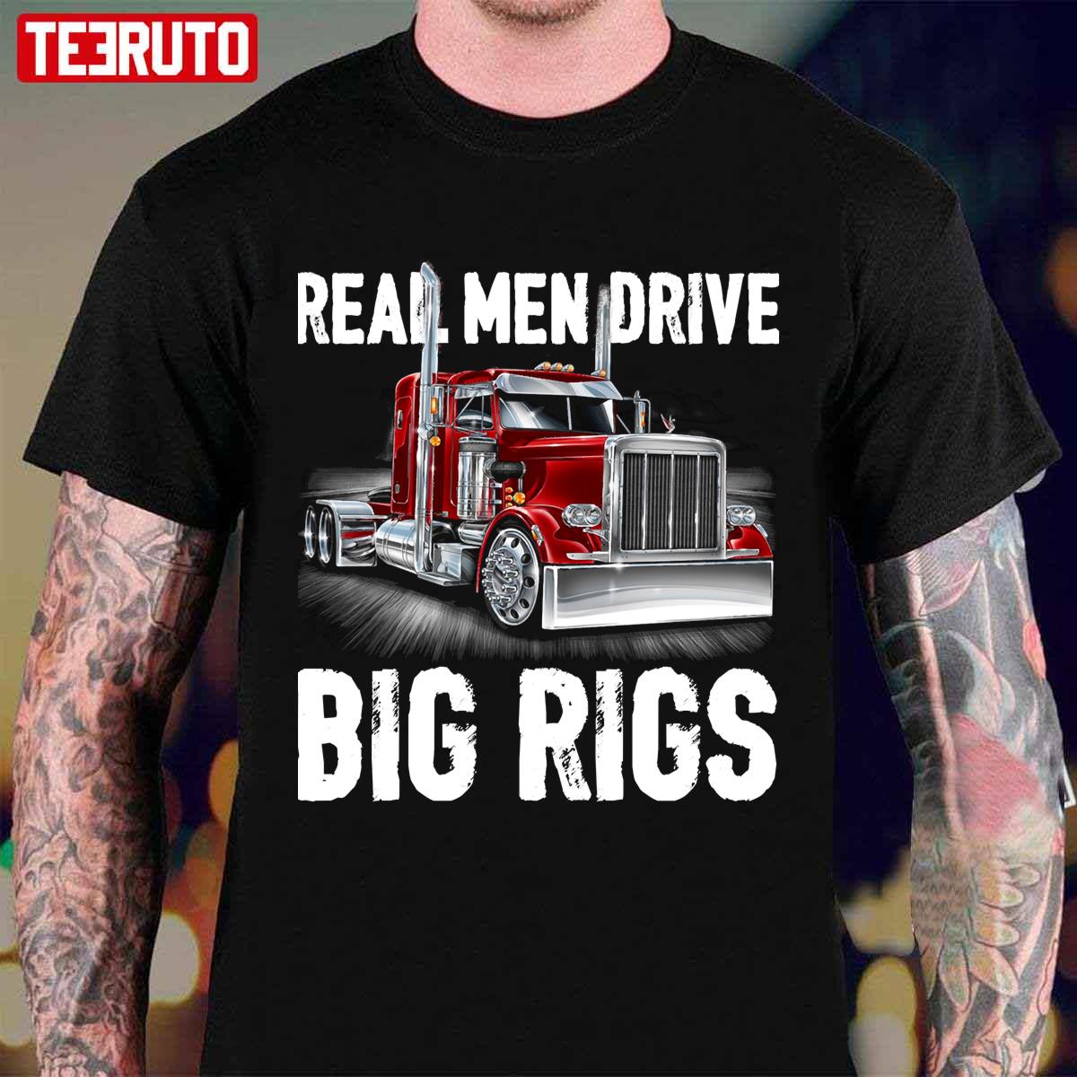 Real Men Drive Big Rigs Truck Driver Unisex T-Shirt