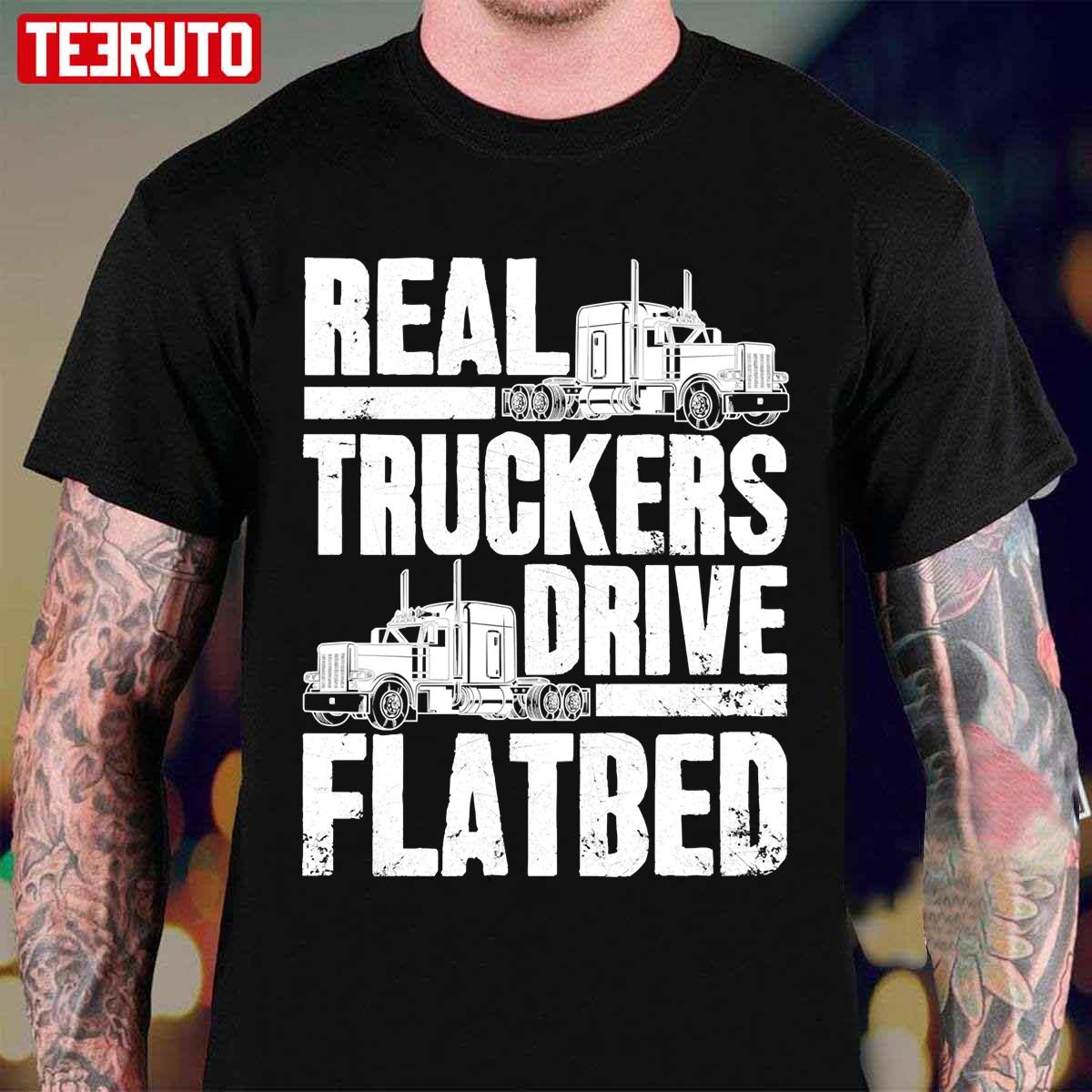 Real Truckers Drive Flatbed Flatbed Driver Unisex T-Shirt