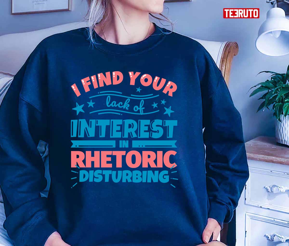 Rhetoric Teacher Gifts Funny I Find Your Lack Of Interest In Rhetoric Disturbing Unisex T-Shirt
