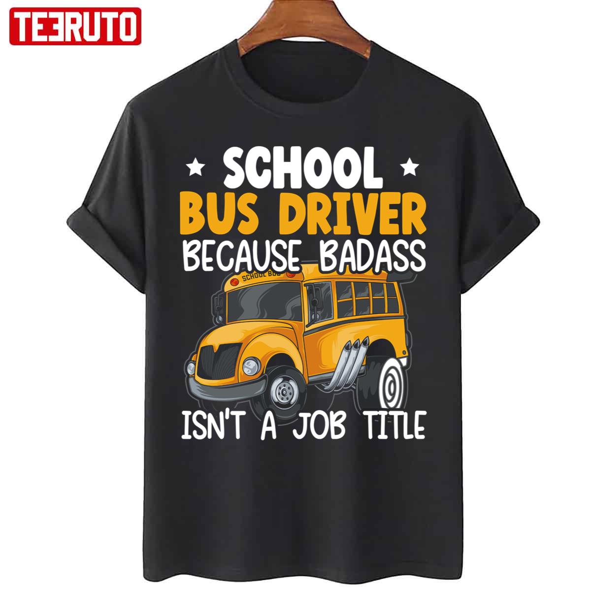 School Bus Driver Because Badass Isn’t A Job Title Unisex T-Shirt