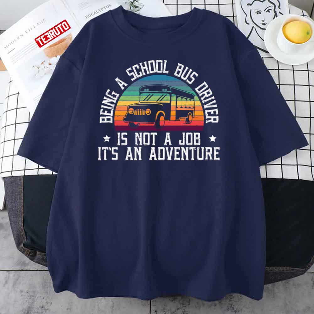 School Bus Driver Is Not A Job It’s An Adventure Unisex T-Shirt