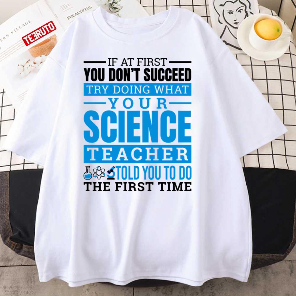 Science Shirt Try Doing What Your Science Teacher Told You Unisex T-Shirt