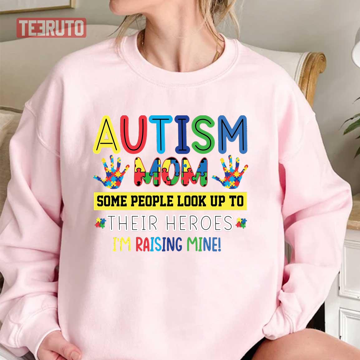 Some People Look Up At Their Heroes I’m Raising Mine Autism Awareness Mom Unisex Sweatshirt