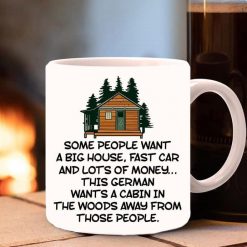 Some People Want A Big House Fast Car And Lot Of Money This German Wants A Cabin In The Woods Premium Sublime Ceramic Coffee Mug White