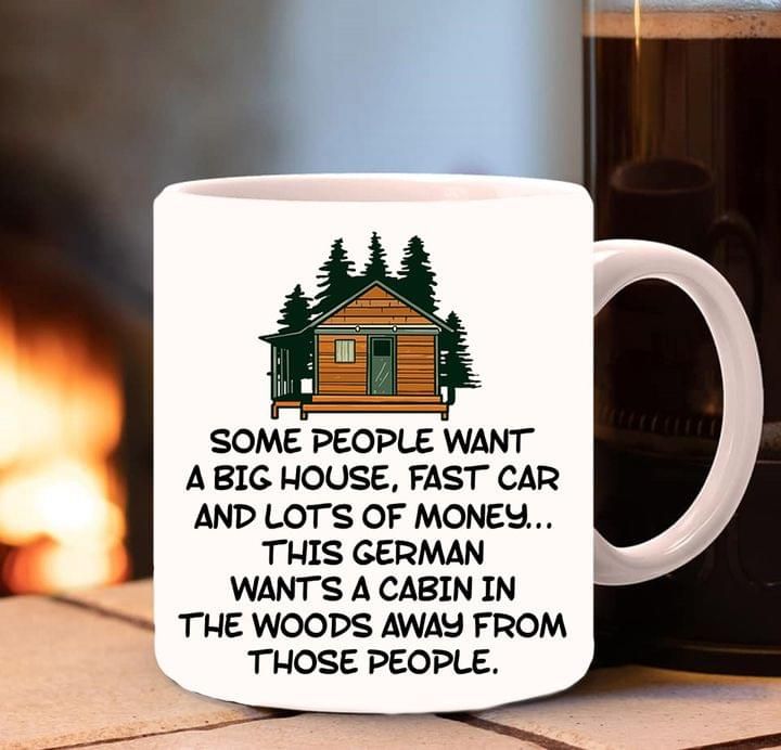 https://teeruto.com/wp-content/uploads/2022/04/some-people-want-a-big-house-fast-car-and-lot-of-money-this-german-wants-a-cabin-in-the-woods-premium-sublime-ceramic-coffee-mug-whitef6hfp.jpg