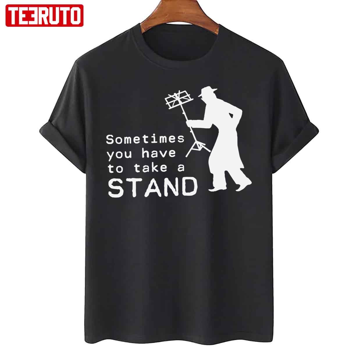 Sometimes You Have To Take A Stand Unisex T-Shirt