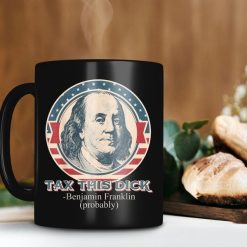 Tax This Dick Benjamin Franklin Mug History Revolutionary War Mug Mug American Politicians Premium Sublime Ceramic Coffee Mug Black