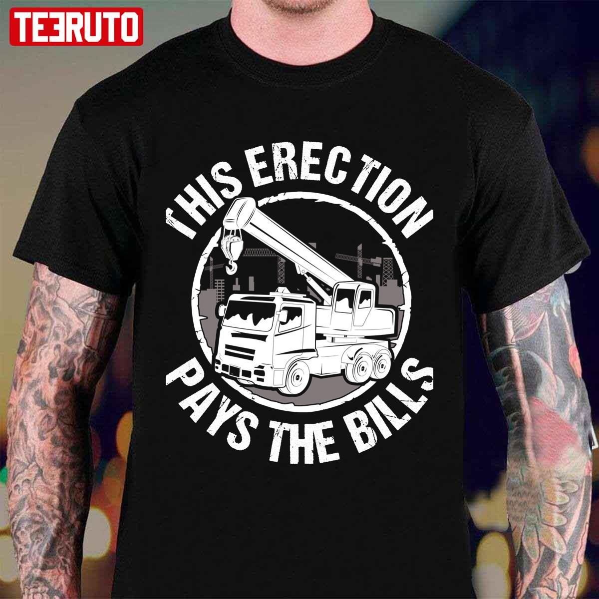 This Erection Pays The Bills Builder Contractor Unisex T-Shirt