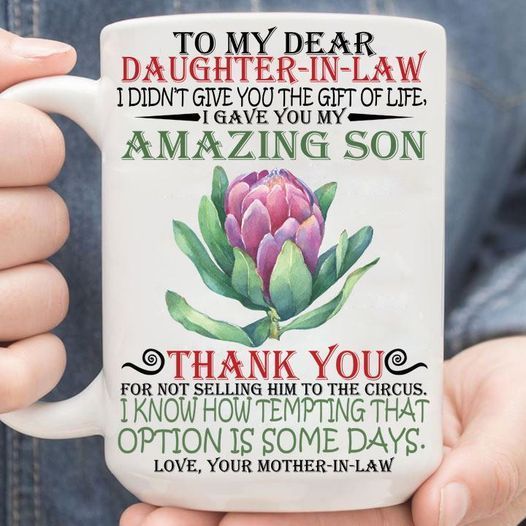 To My Dear Daughter In Law I Didn’t Give You The Gift Of Life I Gave You My Amazing Son Ii Premium Sublime Ceramic Coffee Mug White