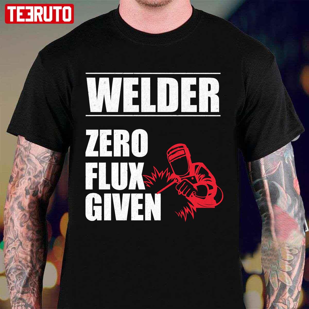Welder Welder Zero Flux Given Unisex T-Shirt