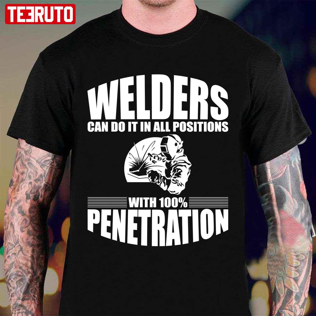 Welders Can Do It In All Positions With 100 Penetration Unisex T-Shirt