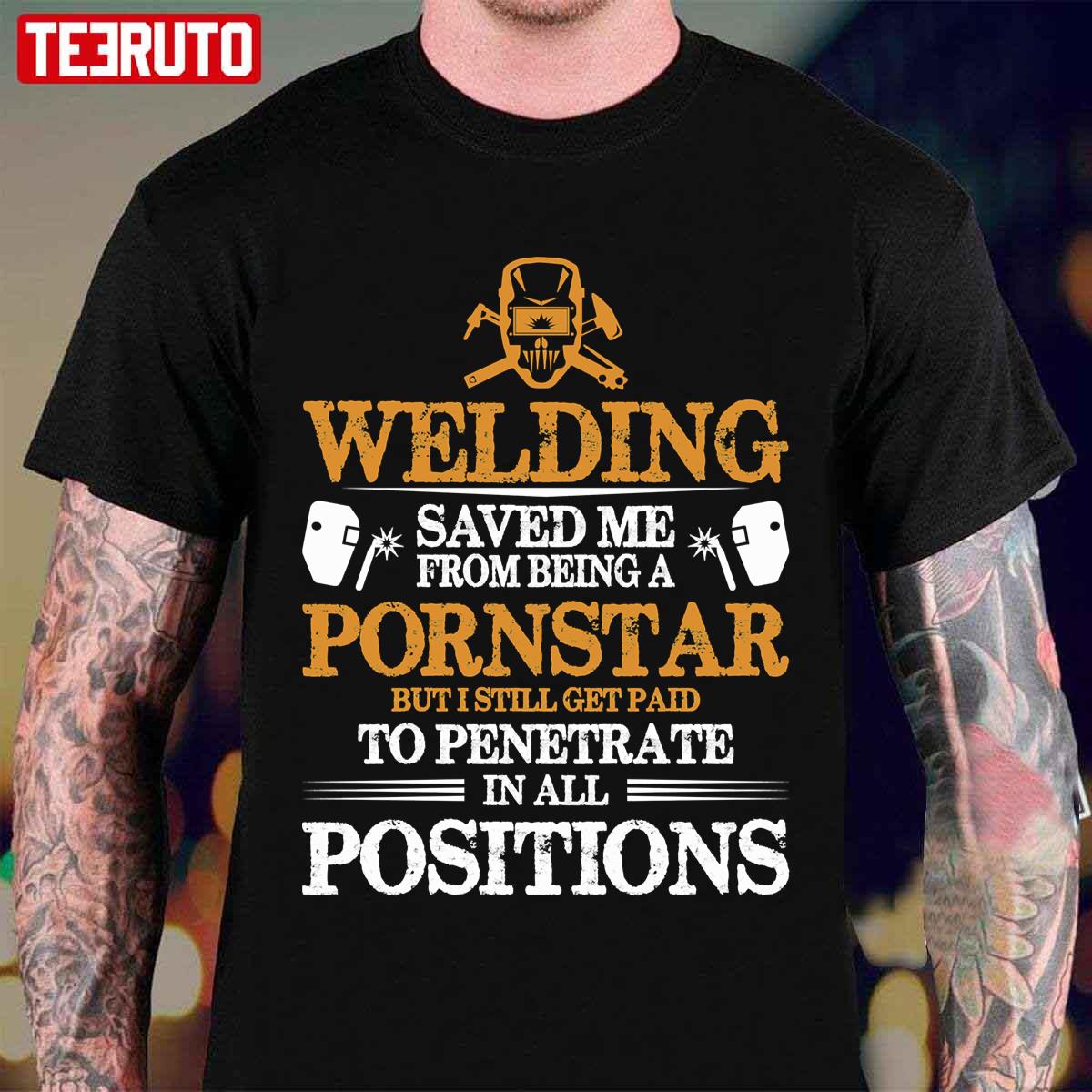 Welding Saved Me From Being A Pornstar But I Still Get Paid Unisex T-Shirt