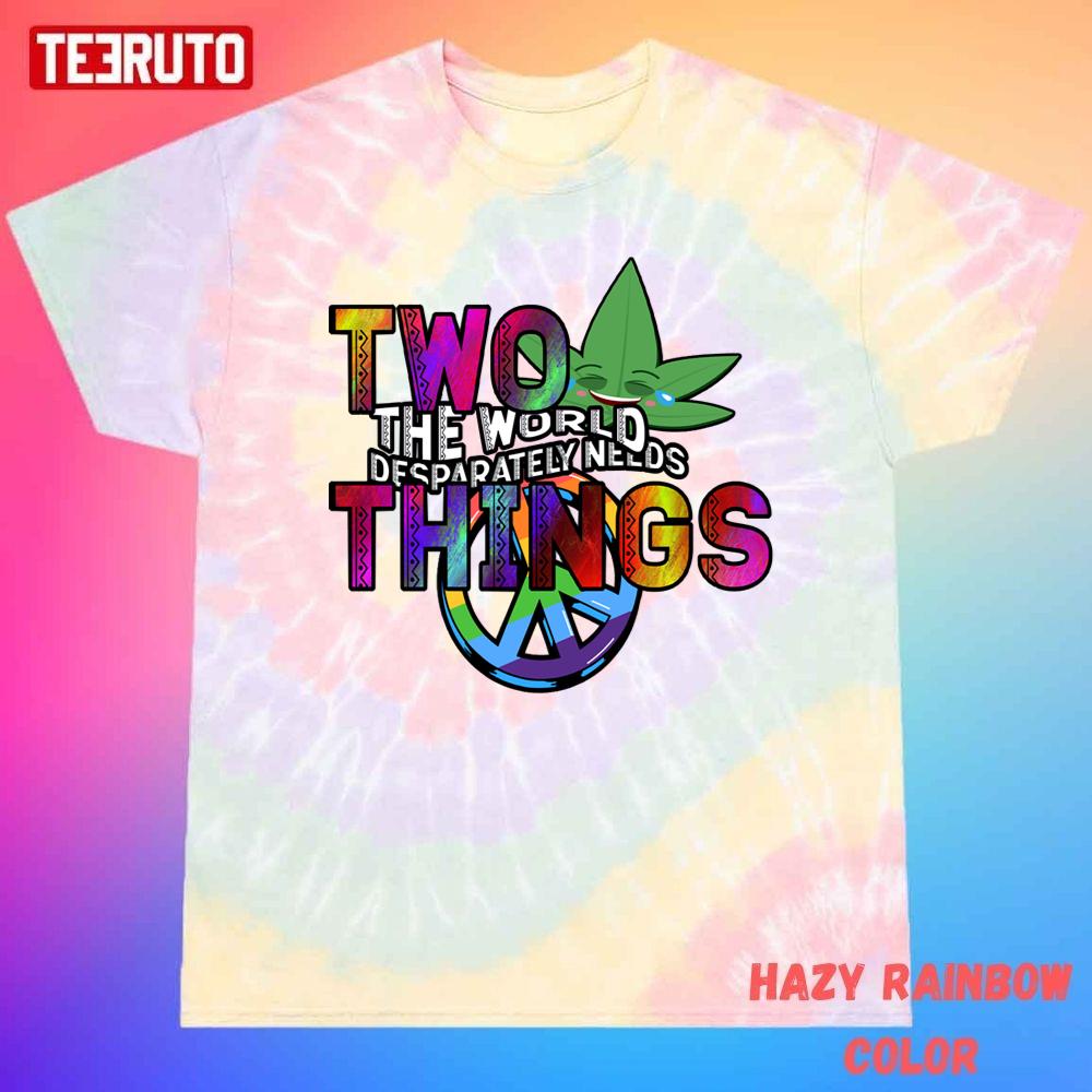 World Peace Weed Two Things The World Desperately Needs Unisex Tie Dye T-Shirt
